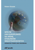 Wpływ Unii Europejskiej na arenę stosunków międzynarodowych: normative power jako hegemonia