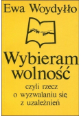 Wybieram wolność czyli rzecz o wyzwalaniu się z uzależnień