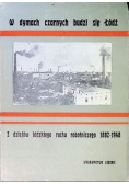 W dymach czarnych budzi się Łódź. Z dziejów łódzkiego ruchu robotniczego 1882 - 1948