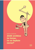 Jeśli zrobisz to teraz, to co będzie zaraz?