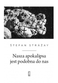 Nasza apokalipsa jest podobna do nas