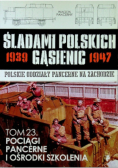 Śladami Polskich gąsienic 1939 - 1947 Tom 23 Pociągi pancerne i ośrodki szkolenia