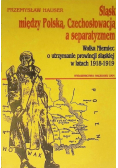 Śląsk między Polską Czechosłowacją a separatyzmem
