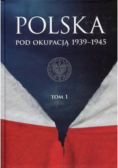 Polska pod okupacją 1939 - 1945 Tom 1