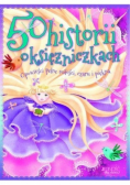 50 historii o księżniczkach opowieści pełne miłości, czaru i piękna