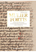 MULIER FORTIS Studia nad Prologiem w Vita Dorotheae Montoviensis Jana z Kwidzyna