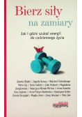 Bierz siły na zamiary Jak i gdzie szukać energii do codziennego życia