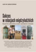 Sukces w relacjach międzyludzkich kluczem do zadowolenia w życiu i powodzenia w biznesie