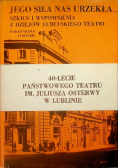 Jego siła nas urzekła... Szkice i wspomnienia z dziejów Lubelskiego Teatru