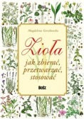 Zioła Jak zbierać przetwarzać stosować