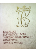 Katalog dawnych map wielkoskalowych Krakowa XVI - XIX wieku