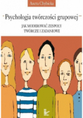 Psychologia twórczości grupowej Jak moderować zespoły twórcze i zadaniowe