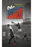 Górnik Zabrze Opowieść o złotych latach