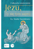Całkowite zawierzenie Jezu, Ty się tym zajmij