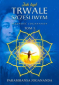 Mądrość Joganandy Tom 1 Jak być trwale szczęśliwym