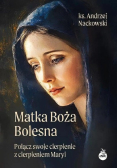 Matka Boża Bolesna. Połącz swoje cierpienie z cierpieniem Maryi