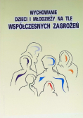 Wychowanie dzieci i młodzieży na tle współczesnych zagrożeń