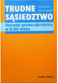 Trudne sąsiedztwo Stosunki polsko ukraińskie w X XX wieku