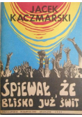 Śpiewał,że blisko już świt...