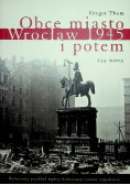 Obce miasto Wrocław w 1945 i potem