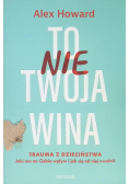 To nie Twoja wina. Trauma z dzieciństwa: jaki ma na Ciebie wpływ i jak się od niej uwolnić