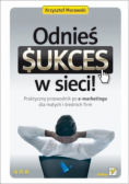 Odnieś sukces w sieci Praktyczny przewodnik po e marketingu dla małych i średnich firm