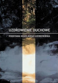 Uzdrowienie duchowe Podstawa wszelkiego uzdrowienia