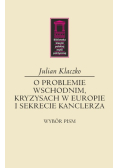O problemie wschodnim, kryzysach w Europie i sekrecie kanclerza wybór pism