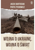Wojna o Ukrainę. Wojna o świat
