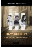 Trzy kobiety O zbrodni, przetrwaniu i miłości