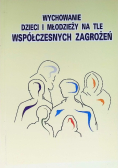 Wychowanie dzieci i młodzieży na tle współczesnych zagrożeń