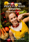 Poradnik pozytywnego jedzenia. Jak karmić się z miłością?