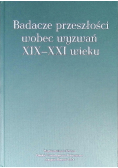 Badacze przeszłości wobec wyzwań XIX - XXI wieku