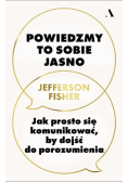 Powiedzmy to sobie jasno. Jak prosto się komunikować, by dojść do porozumienia