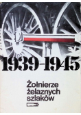 Żołnierze żelaznych szlaków Wspomnienia polskich kolejarzy 1939-1945