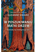 W poszukiwaniu Matki Drzew Dowody na inteligencję lasu