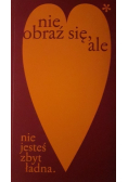Nie obraź się ale nie jesteś zbyt ładna