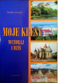 Moje Kresy wczoraj i dziś