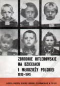 Zbrodnie hitlerowskie na dzieciach i młodzieży polskiej 1939-1945
