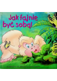 Jak fajnie być sobą