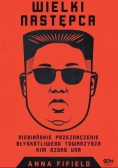 Wielki Następca Niebiańskie przeznaczenie błyskotliwego towarzysza Kim Dzong Una