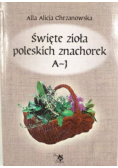 Święte zioła poleskich znachorek Tom 1 A-J