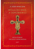 Wołaj do mnie a odpowiem ci Modlitewnik twojego uzdrowienia