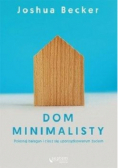 Dom minimalisty Pokonaj bałagan i ciesz się uporządkowanym życiem