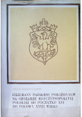 Filigrany papierni położonych na obszarze Rzeczypospolitej Polskiej od początku XVI do polowy XVIII wieku