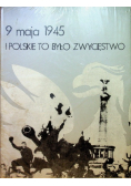 9 maja 1945 i polskie to było zwycięstwo