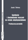 Egzekucja i dochodzenie roszczeń na arenie międzynarodowej Praktyczny poradnik