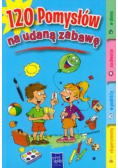 120 pomysłów na udaną zabawę