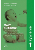 Mały smakosz. Jak wychować dziecko, by jadło chętnie i zdrowo