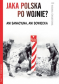 Jaka Polska po wojnie? ani sanacyjna, ani sowiecka